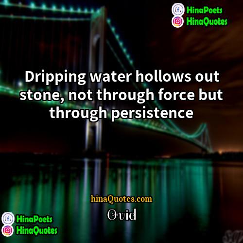 Ovid Quotes | Dripping water hollows out stone, not through